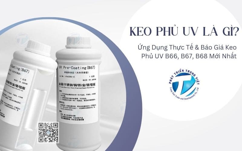 Keo Phủ UV Là Gì? Ứng Dụng Thực Tế &amp; Báo Giá Keo Phủ UV B66, B67, B68 Mới Nhất
